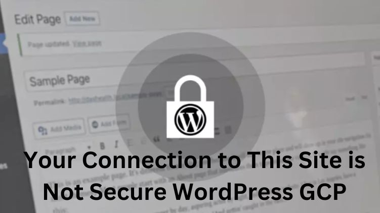 Your Connection to This Site is Not Secure WordPress GCP